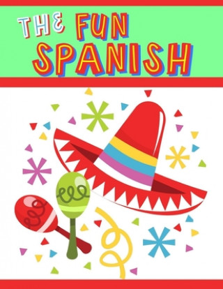Kniha The Fun Spanish: Elementary Spanish Curriculum for Kids: Learning Spanish One Phrase at a Time Kimberly Garcia