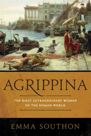 Carte Agrippina: The Most Extraordinary Woman of the Roman World Emma Southon
