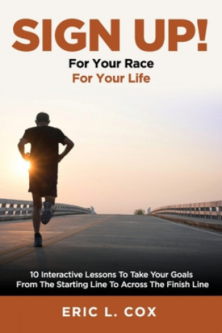 Kniha Sign Up!: 10 Interactive Lessons to Take Your Goals from the Starting Line to Across the Finish Line Eric Lorenzo Cox