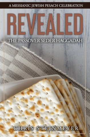 Kniha Revealed: The Passover Seder Haggadah: A Messianic Jewish Pesach Celebration Chris Steinmeyer