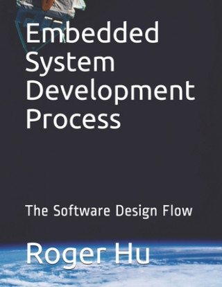 Kniha Embedded System Development Process: The Software Design Flow Roger Hu