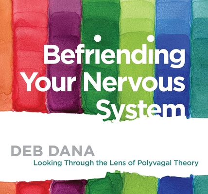 Audio  Befriending Your Nervous System: Looking Through the Lens of Polyvagal Theory Deborah Dana