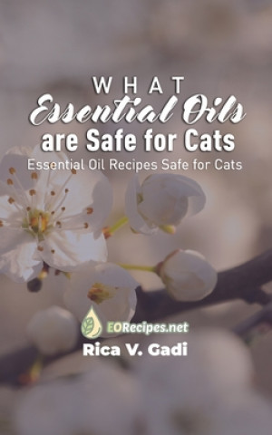 Könyv What Essential Oils are Safe for Cats: Essential Oil Recipes Safe for Cats Rica V. Gadi