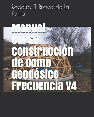 Carte Manual - Curso Construcción de Domo Geodésico Frecuencia V4 Rodolfo J. Bravo de la Parra