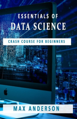 Könyv Essentials of Data Science: Crash Course for Beginners Max Anderson