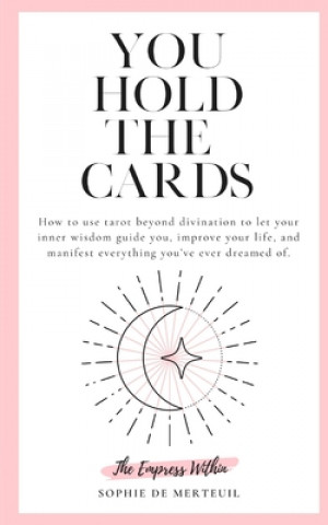 Book You Hold The Cards: how to use tarot beyond divination to let your inner wisdom guide you, improve your life, and manifest everything you' Sophie Marie