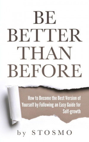 Kniha Be Better Than Before: How to Become the Best Version of Yourself by Following an Easy Guide for Self-growth Stosmo