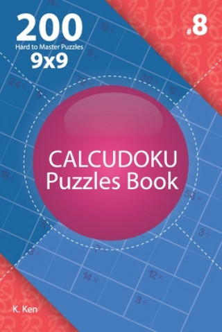 Kniha Calcudoku - 200 Hard to Master Puzzles 9x9 (Volume 8) K. Ken
