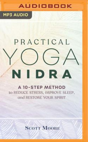 Аудио Practical Yoga Nidra: A 10-Step Method to Reduce Stress, Improve Sleep, and Restore Your Spirit Scott Moore