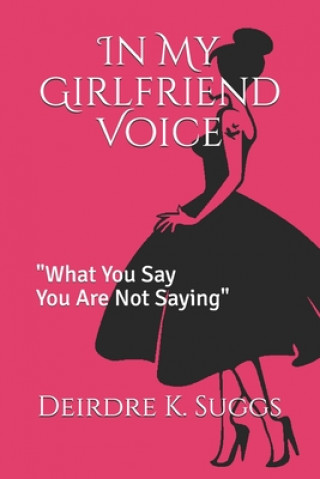 Boek In My Girlfriend Voice: "What You Say You Are Not Saying" Deirdre K. Suggs
