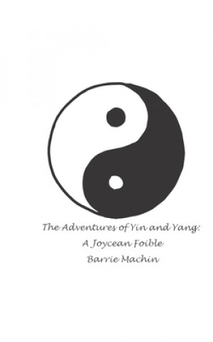 Kniha The Adventures of Yin and Yang: A Joycean Foible Barrie Machin