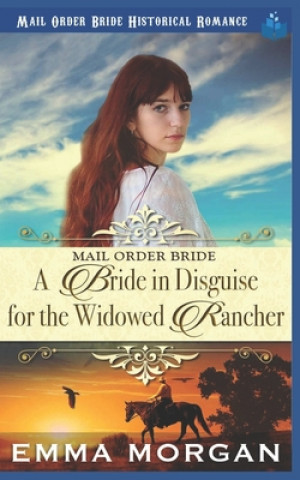 Carte Mail Order Bride: A Bride in Disguise for the Widowed Rancher Emma Morgan