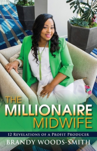Kniha The Millionaire Midwife: 12 Revelations of a Profit Producer Brandy Woods-Smith