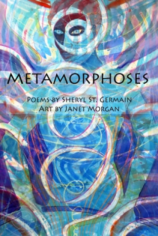 Kniha Metamorphoses: Poems by Sheryl St. Germain, Art by Janet Morgan Janet Morgan