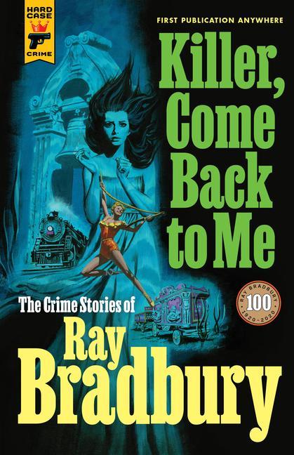 Carte Killer, Come Back to Me: The Crime Stories of Ray Bradbury Ray D. Bradbury