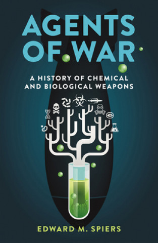 Kniha Agents of War: A History of Chemical and Biological Weapons, Second Expanded Edition Edward M. Spiers