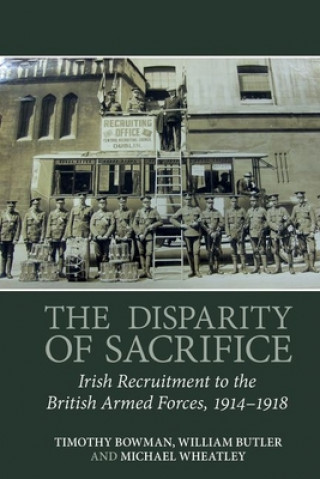 Knjiga The Disparity of Sacrifice: Irish Recruitment to the British Armed Forces, 1914-1918 Timothy Bowman