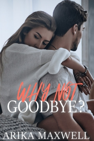 Книга Why Not Goodbye? Arika Maxwell