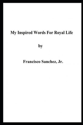 Könyv My Inspired Words for Royal Life Francisco Sanchez Jr