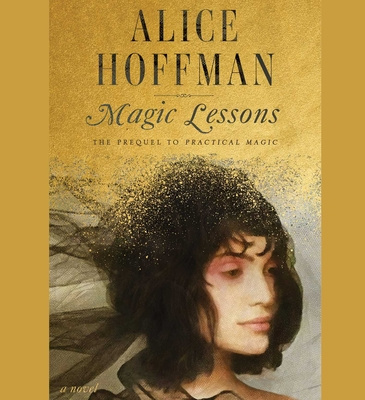 Audio Magic Lessons, 3: The Prequel to Practical Magic Alice Hoffman