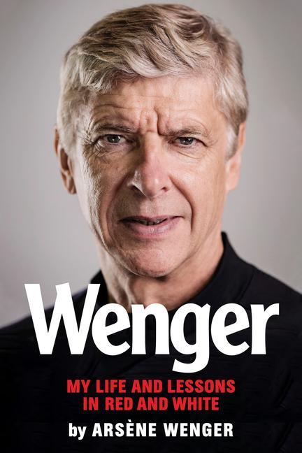 Könyv Wenger: My Life and Lessons in Red and White Arsene Wenger