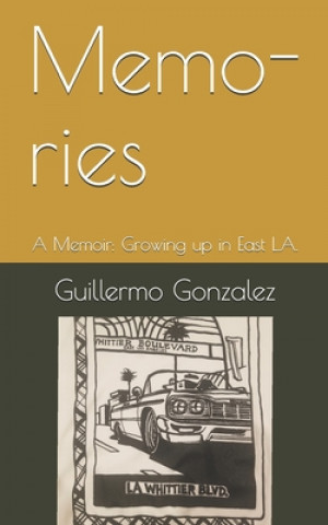 Carte Memo-ries: A Memoir: Struggles of growing up in East L.A. Guillermo Memo Gonzalez