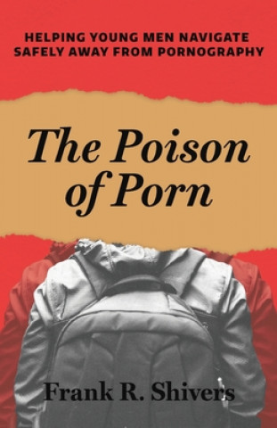 Kniha The Poison of Porn: Helping young men navigate safely away from pornography Frank R. Shivers