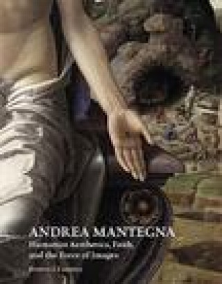 Kniha Andrea Mantegna: Humanist Aesthetics, Faith, and the Force of Images Stephen Campbell