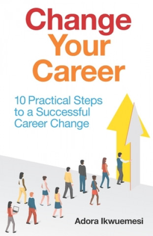 Könyv Change Your Career: 10 Practical Steps to a Successful Career Change Adora Ikwuemesi