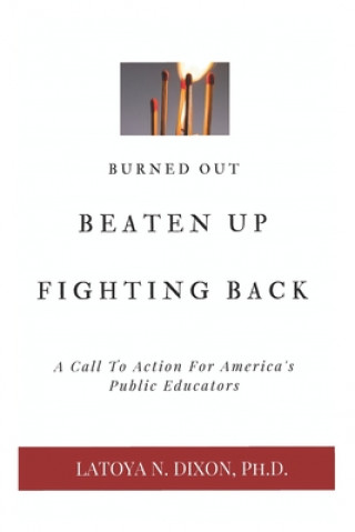 Buch Burned Out, Beaten Up, & Fighting Back: A Call to Action for America's Public Educators Latoya N. Dixon Ph. D.