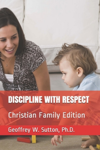 Carte Discipline with Respect: Christian Family Edition Geoffrey W. Sutton