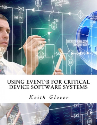 Kniha Using Event-B for Critical Device Software Systems Keith Glover