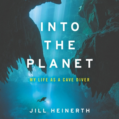 Hanganyagok Into the Planet Lib/E: My Life as a Cave Diver Jill Heinerth
