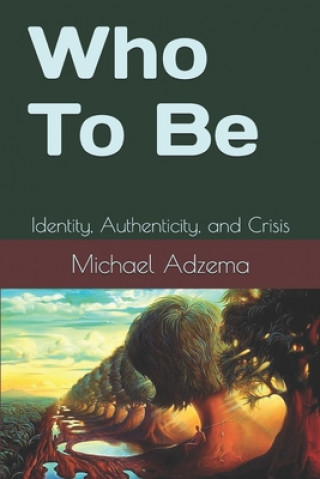 Könyv Who To Be: Identity, Authenticity, and Crisis Michael Adzema