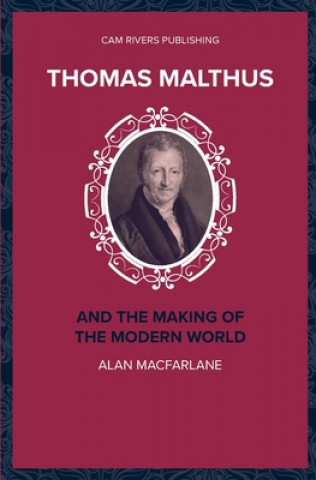 Könyv Thomas Malthus and the Making of the Modern World Alan MacFarlane