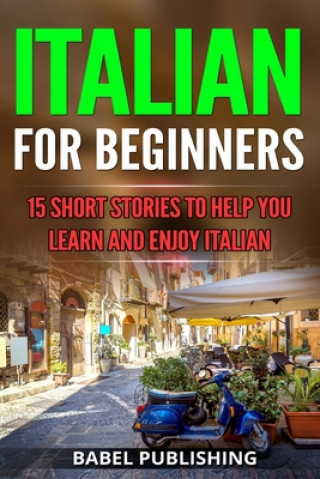 Könyv Italian for Beginners: 15 Short Stories to Help you Learn and Enjoy Italian Babel Publishing