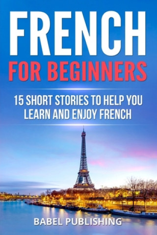 Könyv French for Beginners: 15 Short Stories to Help you Learn and Enjoy French Babel Publishing