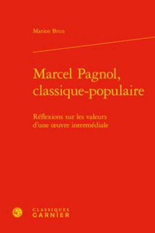 Könyv Marcel Pagnol, Classique-Populaire: Reflexions Sur Les Valeurs d'Une Oeuvre Intermediale Marion Brun