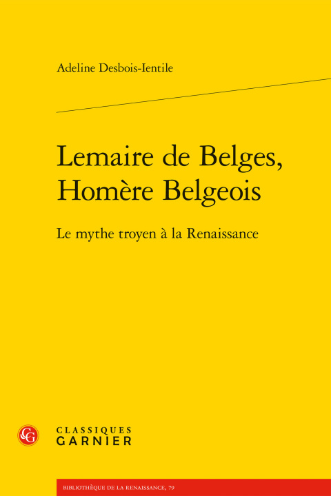 Carte Lemaire de Belges, Homere Belgeois: Le Mythe Troyen a la Renaissance Adeline Desbois-Ientile