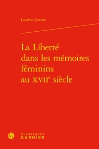 Libro La Liberte Dans Les Memoires Feminins Au Xviie Siecle Laurene Gervasi
