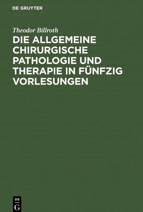 Book Die Allgemeine Chirurgische Pathologie Und Therapie in Funfzig Vorlesungen Theodor Billroth