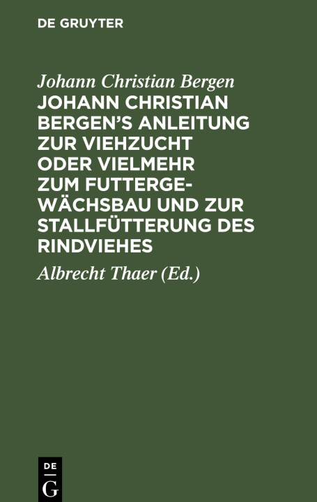 Kniha Johann Christian Bergen's Anleitung Zur Viehzucht Oder Vielmehr Zum Futtergewächsbau Und Zur Stallfütterung Des Rindviehes: Mit Anmerkungen, Berichtig Johann Christian Bergen