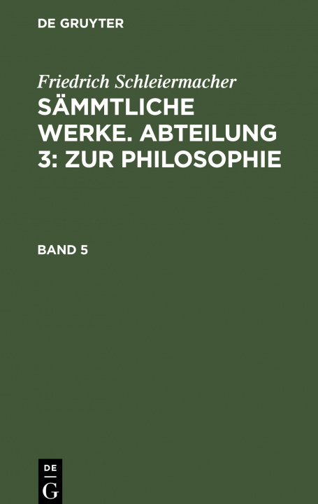 Könyv Friedrich Schleiermacher: Sammtliche Werke. Abteilung 3: Zur Philosophie. Band 5 Friedrich Schleiermacher