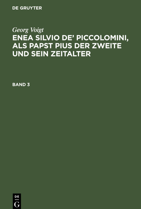 Book Georg Voigt: Enea Silvio De' Piccolomini, ALS Papst Pius Der Zweite Und Sein Zeitalter. Band 3 Georg Voigt