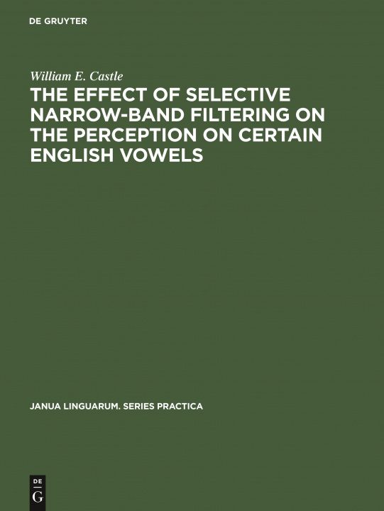 Knjiga Effect of Selective Narrow-Band Filtering on the Perception on Certain English Vowels William E. Castle