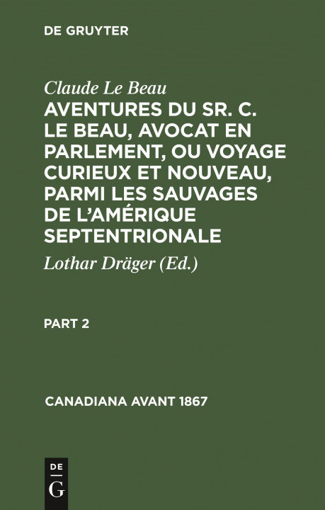Knjiga Claude Le Beau: Aventures Du Sr. C. Le Beau, Avocat En Parlement, Ou Voyage Curieux Et Nouveau, Parmi Les Sauvages de l'Amerique Septentrionale. Part No Contributor