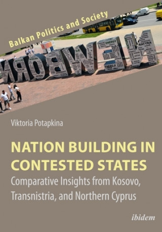 Kniha Nation Building in Contested States - Comparative Insights from Kosovo, Transnistria, and Northern Cyprus Viktoria Potapkina