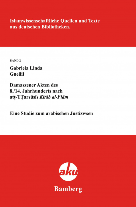 Kniha Damaszener Akten Des 8. /14. Jahrhunderts Nach At-Tarsusis Kitab Al-I'lam: Eine Studie Zum Arabischen Justizwesen Linda G. Guellil