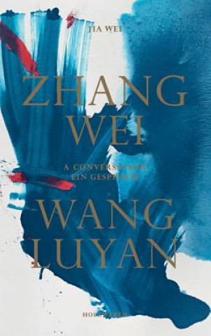 Kniha Zhang Wei / Wang Luyan: A Conversation by Jia Wei Zhang Wei