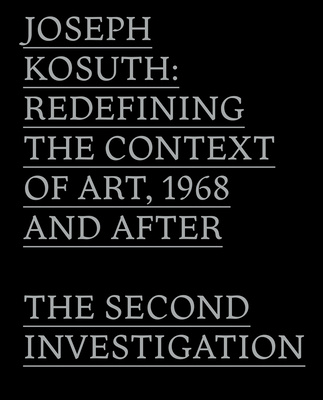 Książka Joseph Kosuth: Redefining the Context of Art, 1968 and After: The Second Investigation and Public Media John C. Welchman